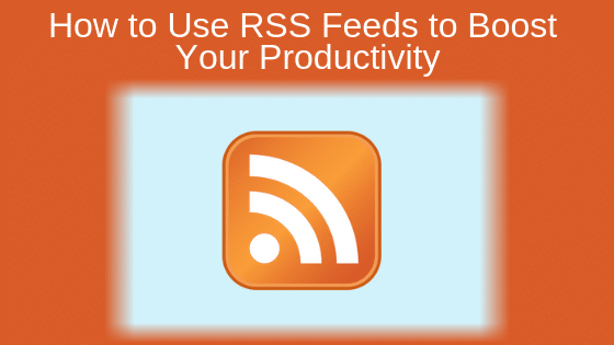 How to Use RSS Feeds to Boost Your Productivity