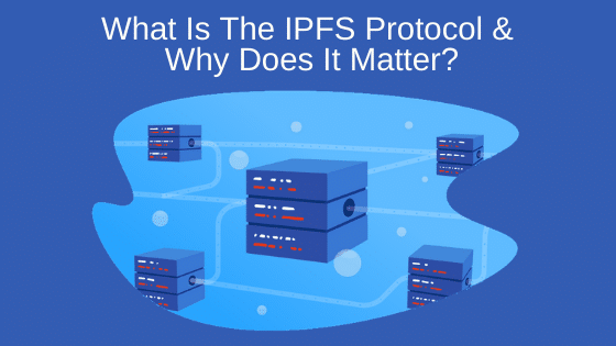 What Is The IPFS Protocol & Why Does It Matter?