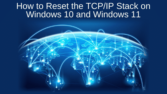 How to Reset the TCP/IP Stack on Windows 10 and Windows 11