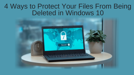 4 Ways to Protect Your Files From Being Deleted in Windows 10