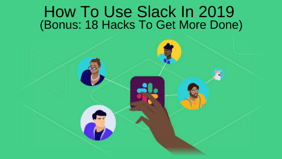 How To Use Slack In 2019 (Bonus: 18 Hacks To Get More Done)