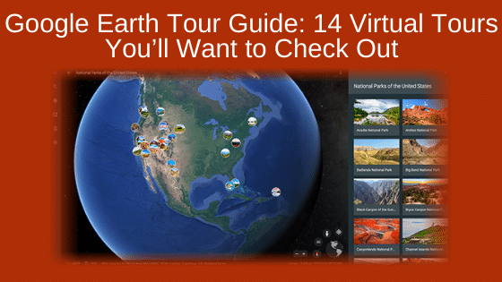Google Earth Tour Guide: 14 Virtual Tours You’ll Want to Check Out