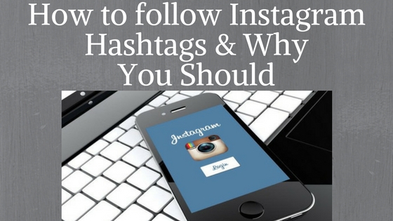 How to follow Instagram Hashtags & why you should