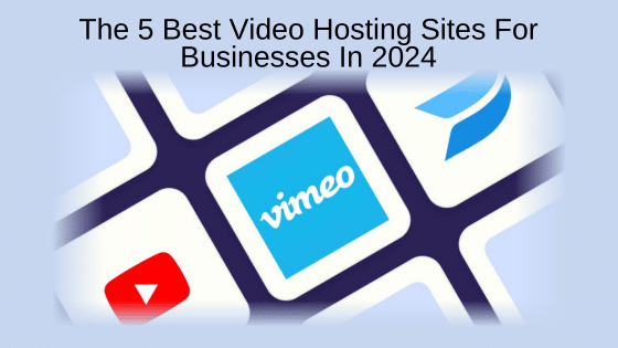 The 5 Best Video Hosting Sites For Businesses In 2024