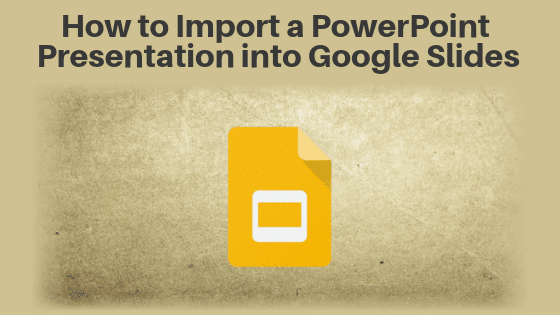 How to Import a PowerPoint Presentation into Google Slides
