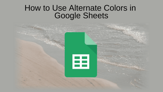 How to Use Alternate Colors in Google Sheets