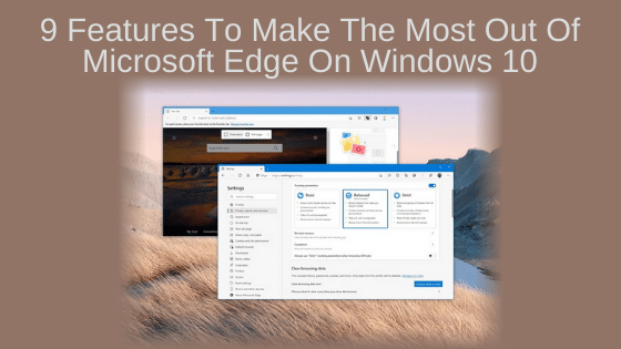 9 Features To Make The Most Out Of Microsoft Edge On Windows 10