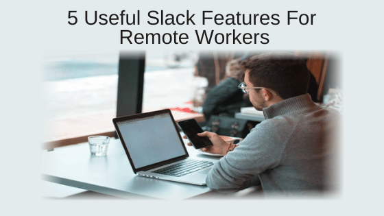 5 Useful Slack Features for Remote Workers