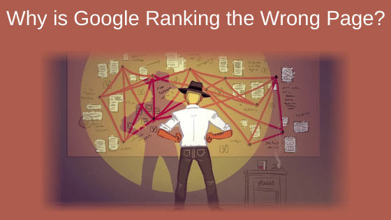 Why is Google Ranking the Wrong Page?