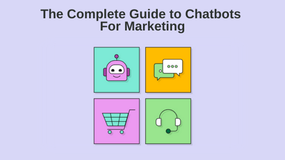 The Complete Guide to Chatbots For Marketing