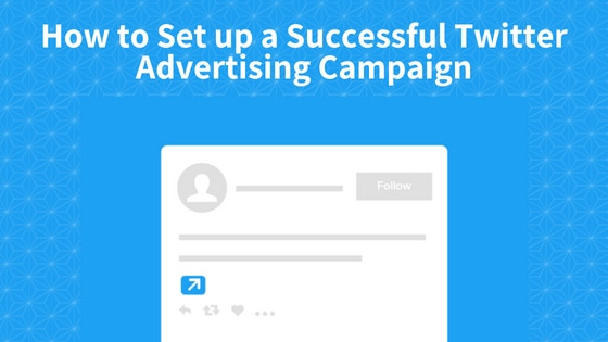 How to Set up a Successful Twitter Advertising Campaign