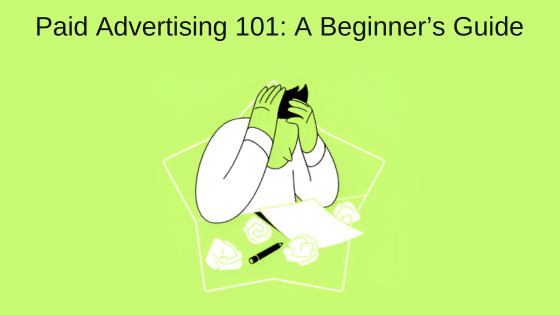 Paid Advertising 101: A Beginner’s Guide