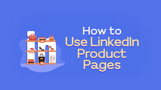 How to Use LinkedIn Product Pages