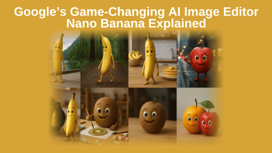 Google’s Game-Changing AI Image Editor Nano Banana Explained