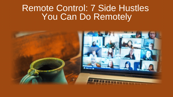Remote Control: 7 Side Hustles You Can Do Remotely