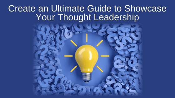 Create an Ultimate Guide to Showcase Your Thought Leadership