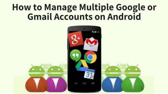 How to Manage Multiple Google or Gmail Accounts on Android