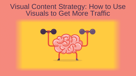 Visual Content Strategy: How to Use Visuals to Get More Traffic