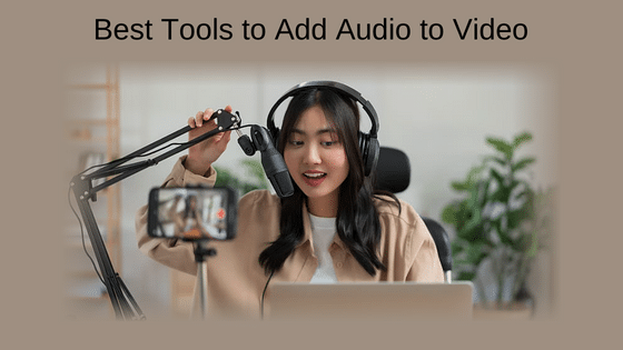 Best Tools to Add Audio to Video