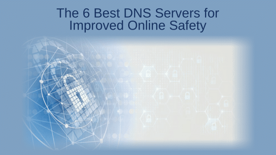 The 6 Best DNS Servers for Improved Online Safety