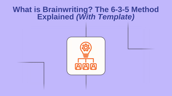 What is Brainwriting? The 6-3-5 Method Explained (With Template)