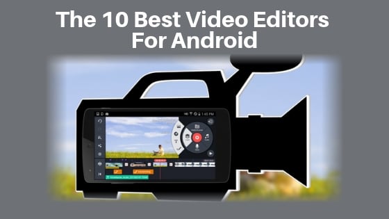 The 10 Best Video Editors for Android