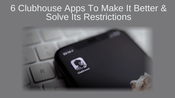 6 Clubhouse Apps to Make the Audio Social Network Better and Solve Its Restrictions