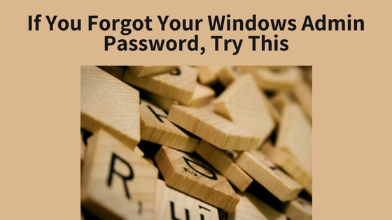 If You Forgot Your Windows Admin Password, Try This