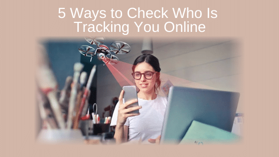 5 Ways to Check Who Is Tracking You Online