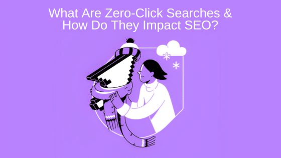 What Are Zero-Click Searches & How Do They Impact SEO?
