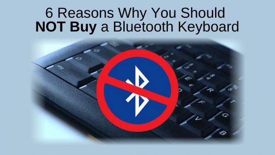 6 Reasons Why You Should NOT Buy a Bluetooth Keyboard