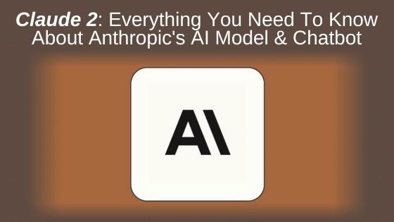 Claude 2: Everything You Need To Know About Anthropic's AI Model & Chatbot