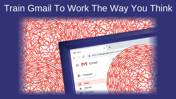 Train Gmail To Work The Way You Think