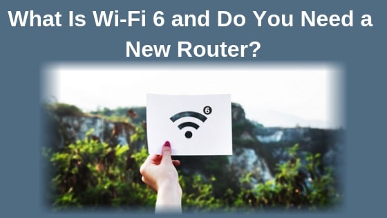 What Is Wi-Fi 6 and Do You Need a New Router?