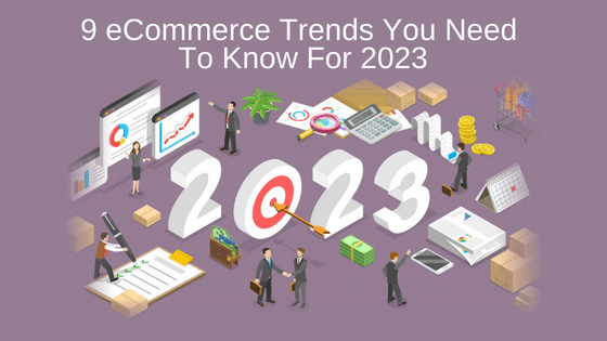 9 eCommerce Trends You Need To Know For 2023