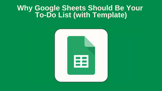 Why Google Sheets Should Be Your To-Do List (with Template)