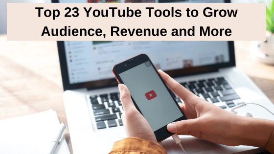 Top 23 YouTube Tools to Grow Audience, Revenue and More