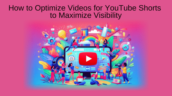 How to Optimize Videos for YouTube Shorts to Maximize Visibility
