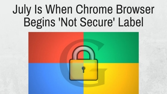 July Is When Chrome Browser Begins Not Secure Label