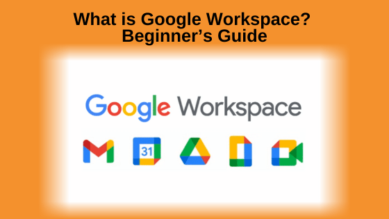 What is Google Workspace? Beginner’s Guide