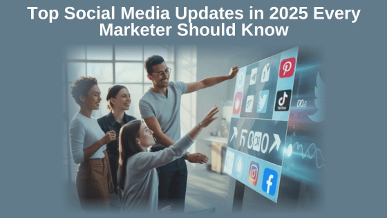 Top Social Media Updates 2025 Every Marketer Should Know
