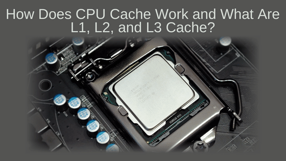 How Does CPU Cache Work and What Are L1, L2, and L3 Cache?