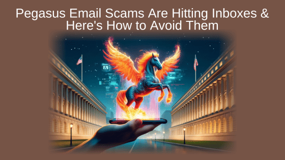 Pegasus Email Scams Are Hitting Inboxes & Here's How to Avoid Them
