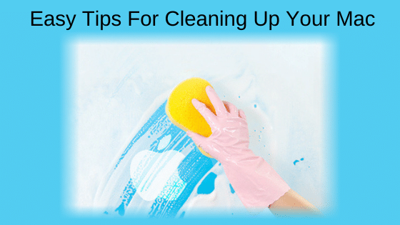 Easy Tips For Cleaning Up Your Mac