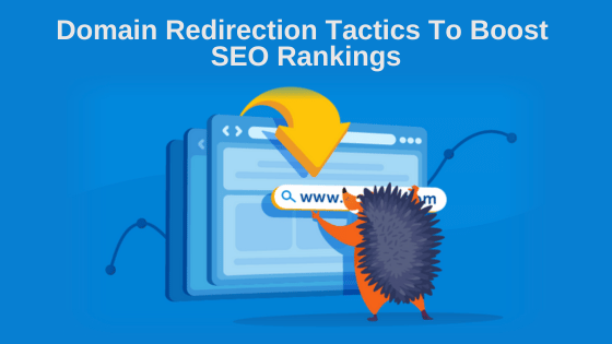 Domain Redirection Tactics To Boost SEO Rankings