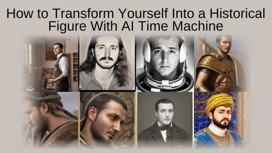 How to Transform Yourself Into a Historical Figure With AI Time Machine