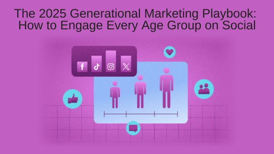 The 2025 Generational Marketing Playbook: How to Engage Every Age Group on Social