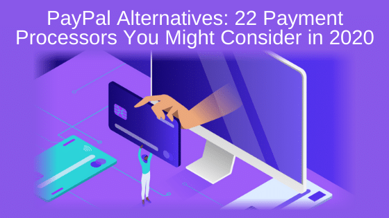 PayPal Alternatives: 22 Payment Processors You Should Consider in 2020