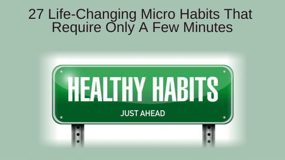 27 Life-Changing Micro Habits That Require Only A Few Minutes