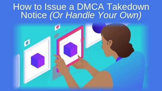 How to Issue a DMCA Takedown Notice (Or Handle Your Own)
